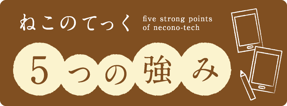 ねこのてっく 5つの強み five strong points of necono-tech